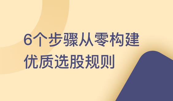 6个步骤从零构建优质量化选股规则（含源码）