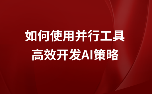 如何使用并行工具高效开发AI策略