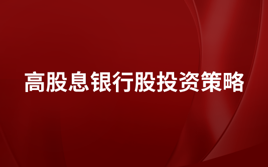 金叉赢家：高股息银行股投资策略