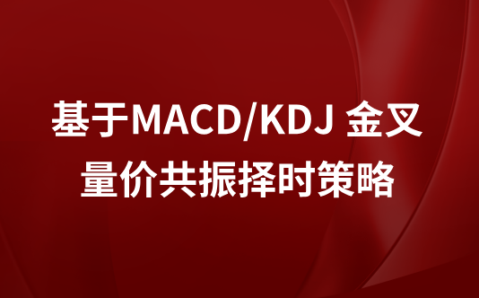基于MACD/KDJ 金叉量价共振择时策略