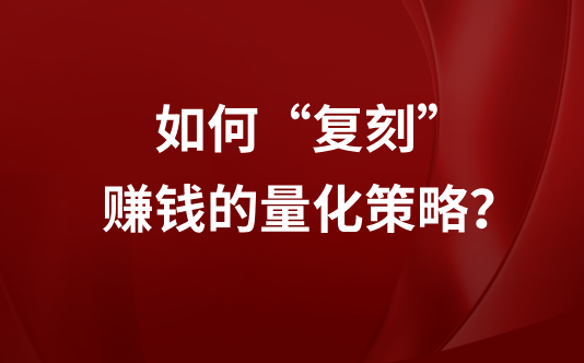 揭秘：如何“复刻”赚钱的量化策略？