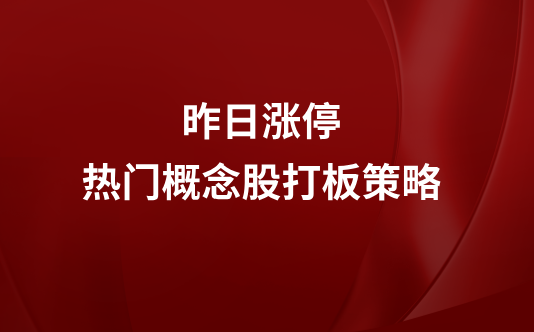 昨日涨停热门概念股打板策略