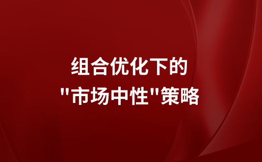 组合优化下的"市场中性"策略